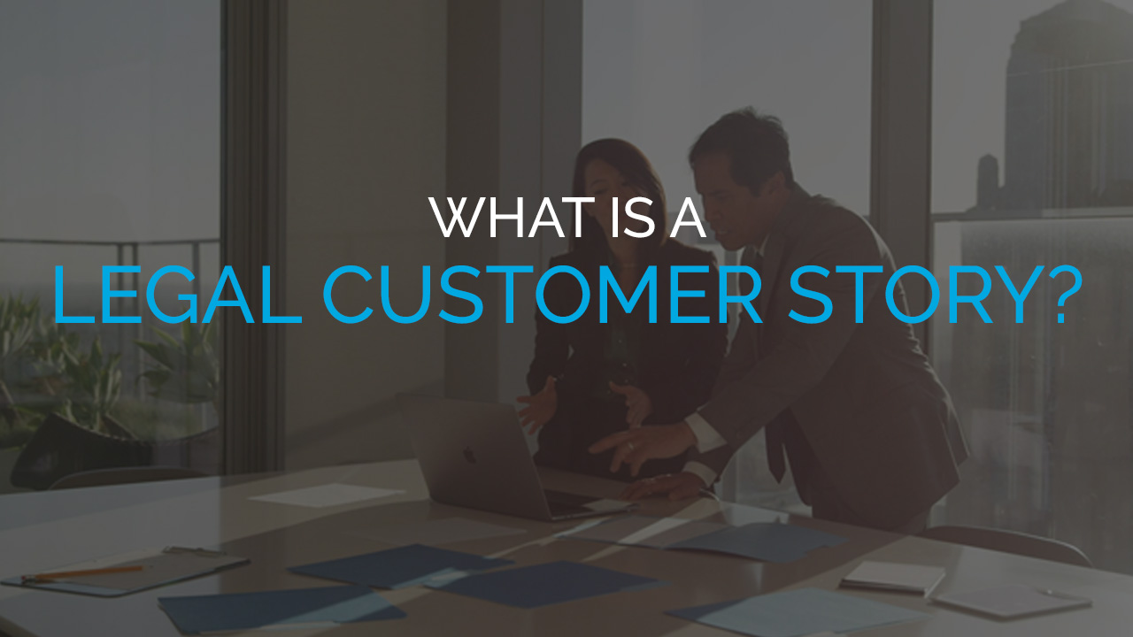 What Is a Legal Customer Story? What Is a Legal Customer Story?